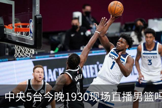 中央5台今晚1930现场直播男篮吗？中国男篮VS喀麦隆在哪看
