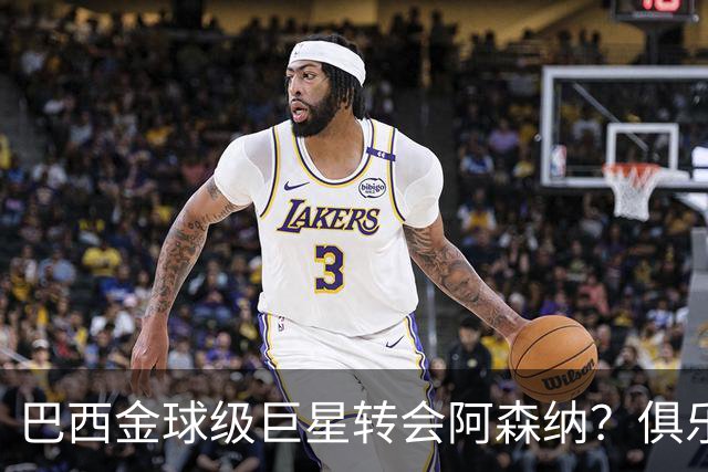 巴西金球级巨星转会阿森纳？俱乐部足球的“军工复合体”重新启动