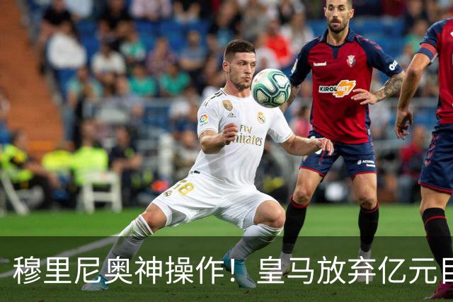 穆里尼奥神操作！皇马放弃亿元目标！锁定世界杯超新星