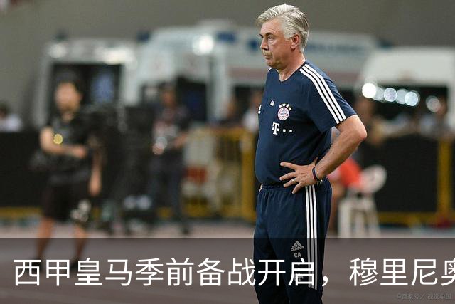 西甲皇马季前备战开启，穆里尼奥遭遇三大挑战，新赛季或将困难重重