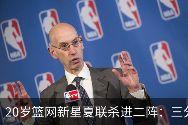 20岁篮网新星夏联杀进二阵：三分迷踪，突破造犯规带队狂赢23分钟