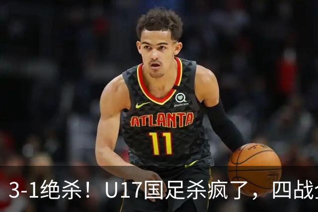 3-1绝杀！U17国足杀疯了，四战全胜进决赛，门将2扑点，跟阿森纳争冠