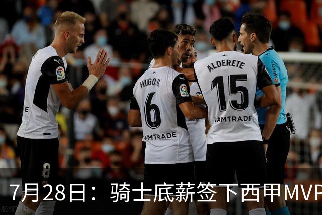 7月28日：骑士底薪签下西甲MVP海佐尼亚！直接退出库明加争夺，湖人成最大赢家
